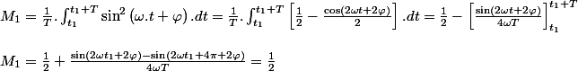M_{1}=\frac{1}{T}.\intop_{t_{1}}^{t_{1}+T}\sin^{2}\left(\omega.t+\varphi\right).dt=\frac{1}{T}.\intop_{t_{1}}^{t_{1}+T}\left[\frac{1}{2}-\frac{\cos\left(2\omega t+2\varphi\right)}{2}\right].dt=\frac{1}{2}-\left[\frac{\sin\left(2\omega t+2\varphi\right)}{4\omega T}\right]_{t_{1}}^{t_{1}+T}
 \\ 
 \\ M_{1}=\frac{1}{2}+\frac{\sin\left(2\omega t_{1}+2\varphi\right)-\sin\left(2\omega t_{1}+4\pi+2\varphi\right)}{4\omega T}=\frac{1}{2}